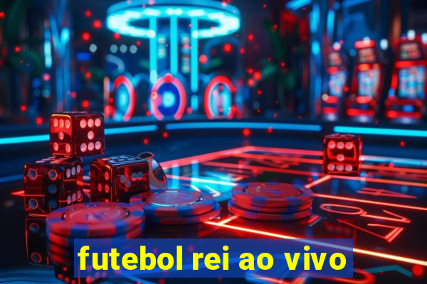 futebol rei ao vivo